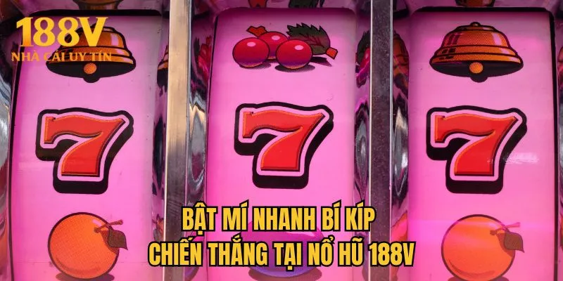 Bật mí nhanh bí kíp chiến thắng tại nổ hũ 188V