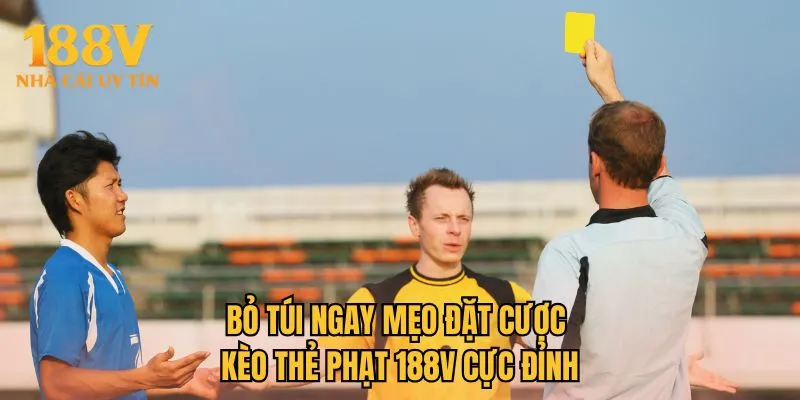 Bỏ túi ngay mẹo đặt cược kèo thẻ phạt 188V cực đỉnh