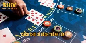 Cách Chơi Xì Dách Thắng Lớn