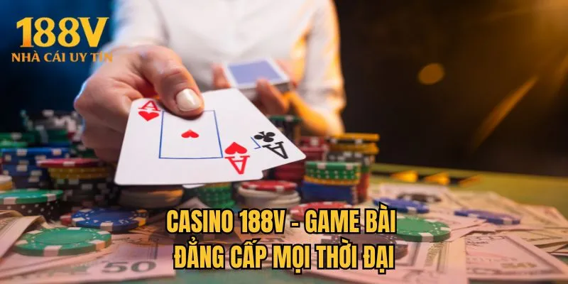 Casino 188V - Game bài đẳng cấp mọi thời đại