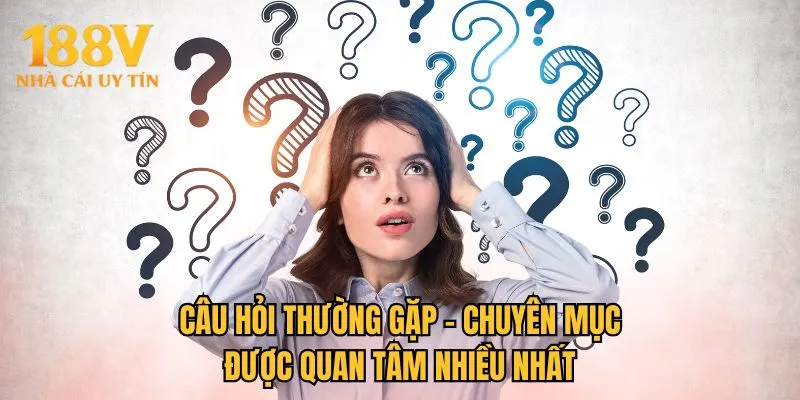 Câu hỏi thường gặp - Chuyên mục được quan tâm nhiều nhất