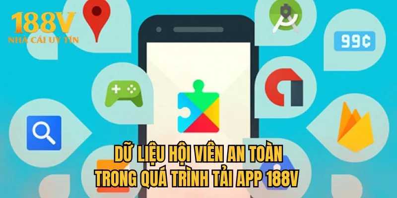 Dữ liệu hội viên an toàn trong quá trình tải app 188V 