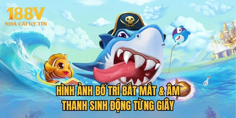 Hình ảnh bố trí bắt mắt & Âm thanh sinh động từng giây