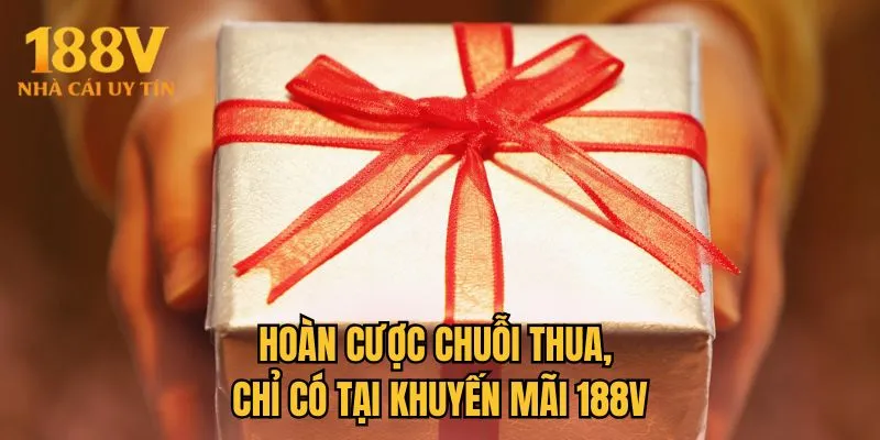 Hoàn cược chuỗi thua, chỉ có tại khuyến mãi 188V