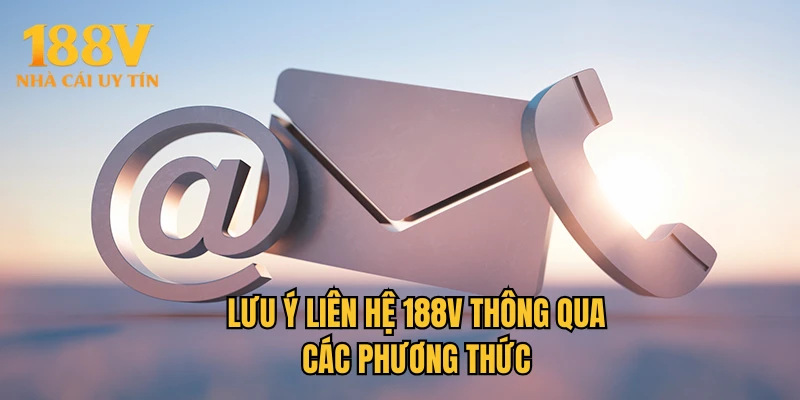 Lưu ý liên hệ 188V thông qua các phương thức