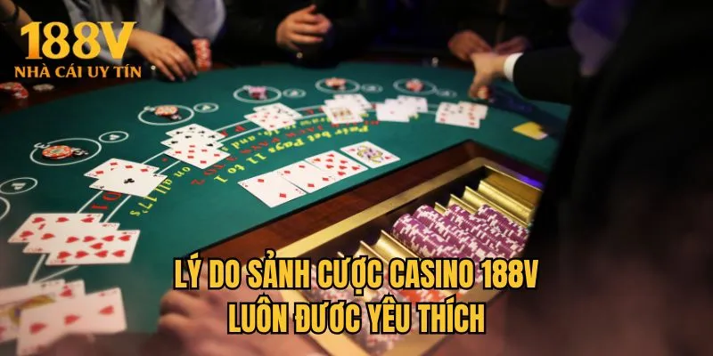 Lý do sảnh cược casino 188V luôn được yêu thích