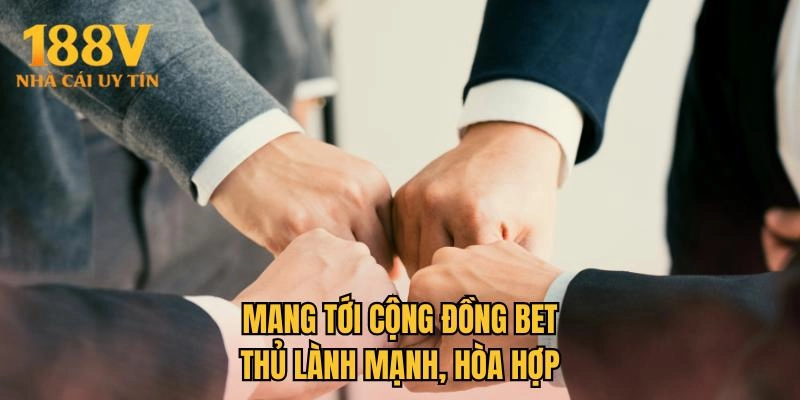 Mang tới cộng đồng bet thủ lành mạnh, hòa hợp