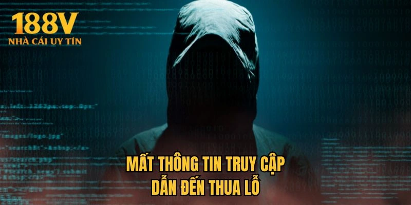 Mất thông tin truy cập dẫn đến thua lỗ