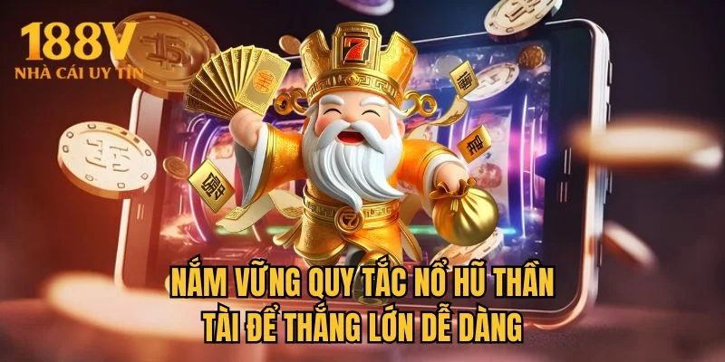 Nắm vững quy tắc nổ hũ thần tài để thắng lớn dễ dàng