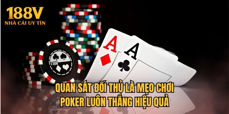 Quan sát đối thủ là mẹo chơi Poker luôn thắng hiệu quả