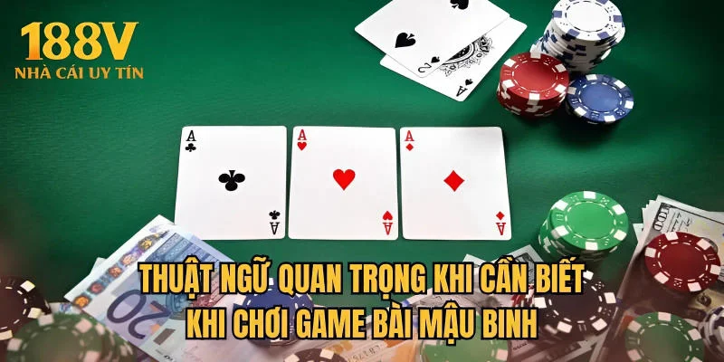 Thuật ngữ quan trọng khi cần biết khi chơi game bài Mậu Binh
