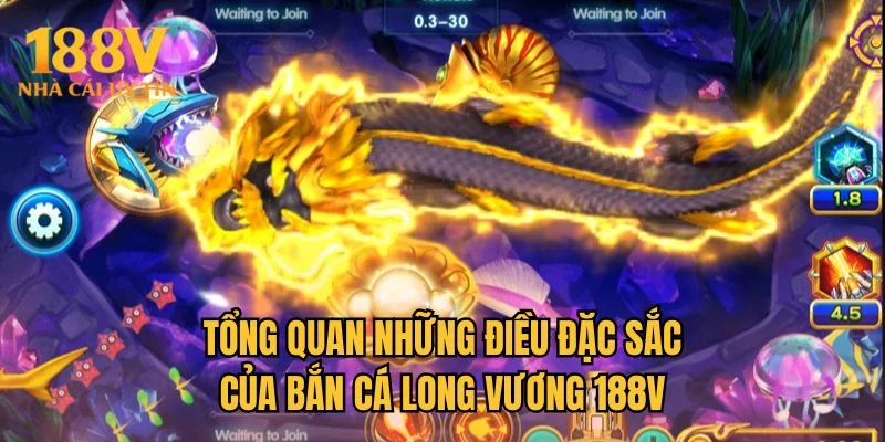 Tổng quan những điều đặc sắc của Bắn cá long vương 188V