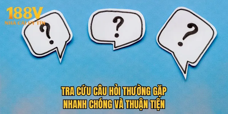Tra cứu câu hỏi thường gặp nhanh chóng và thuận tiện