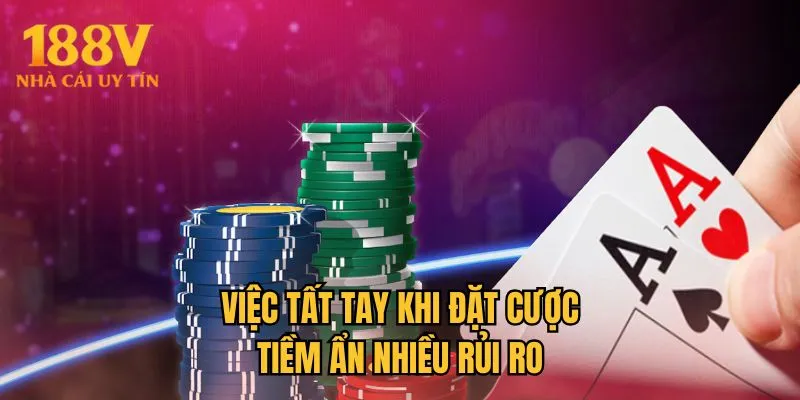 Việc tất tay khi đặt cược tiềm ẩn nhiều rủi ro